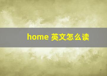 home 英文怎么读